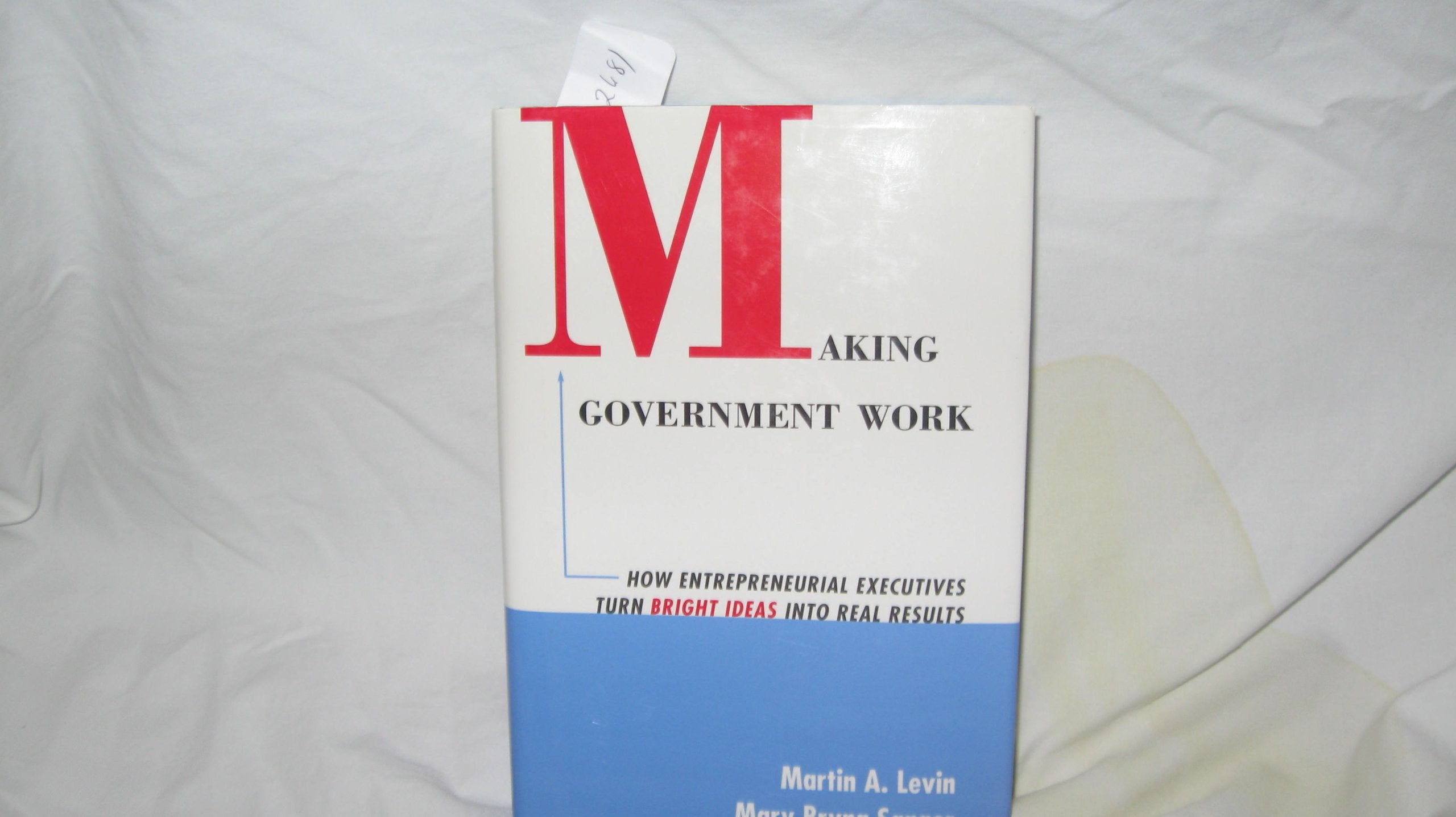 Making Government Work: How Entrepreneurial Executives Turn Bright Ideas into Real Results (5.5 x 8.25') (Jossey Bass Public Adm,New
