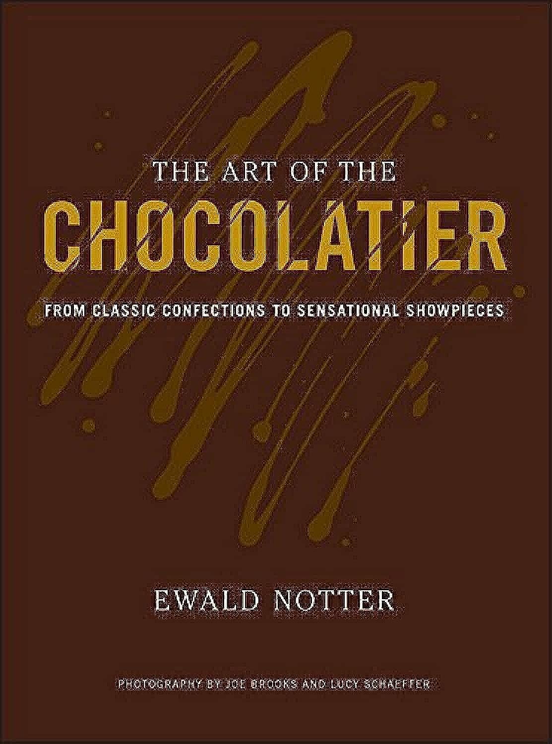 The Art of the Chocolatier: From Classic Confections to Sensational Showpieces,New