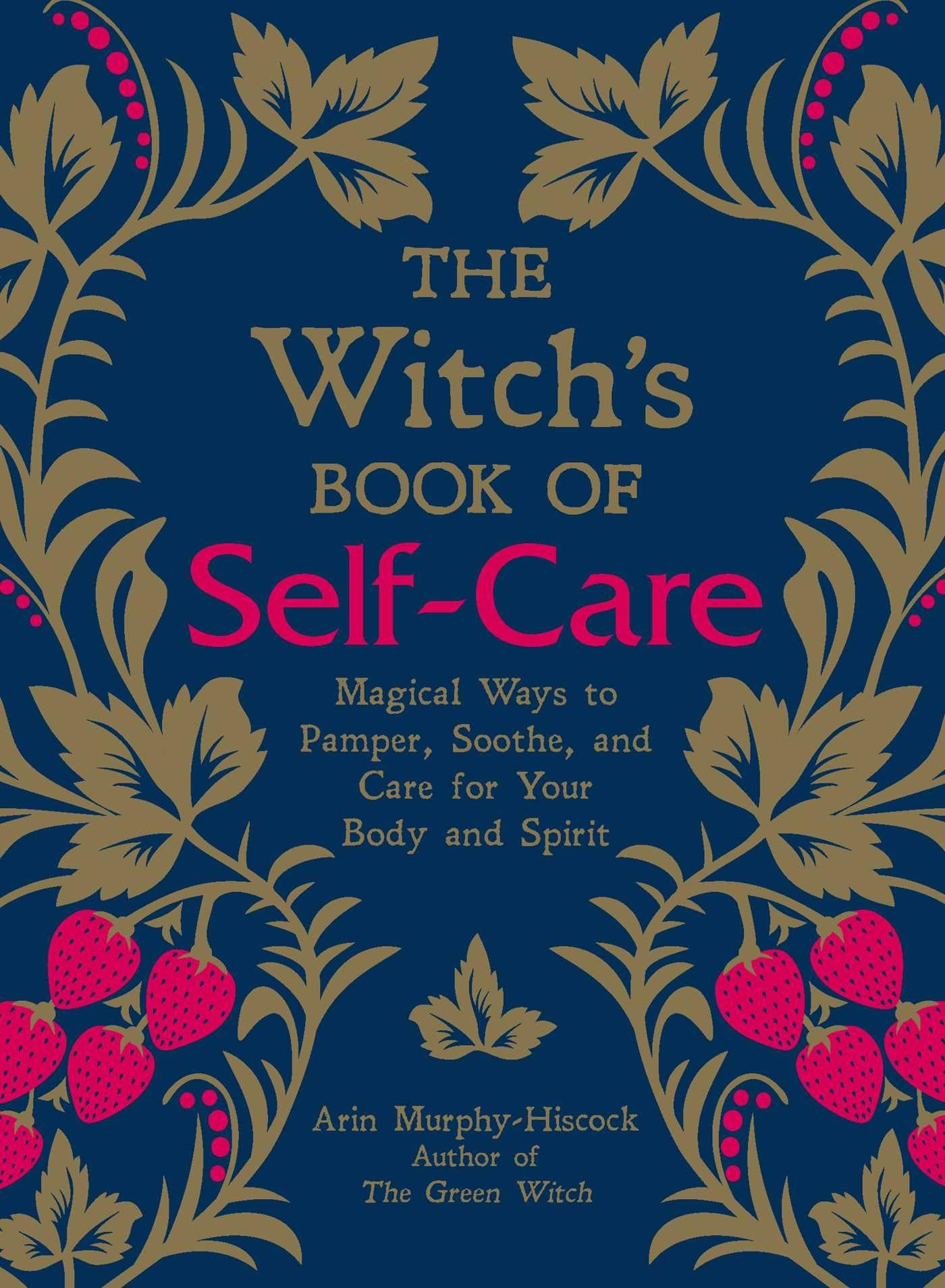 The Witch'S Book Of Selfcare: Magical Ways To Pamper, Soothe, And Care For Your Body And Spirit