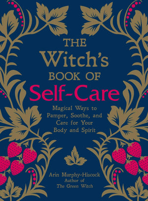 The Witch'S Book Of Selfcare: Magical Ways To Pamper, Soothe, And Care For Your Body And Spirit