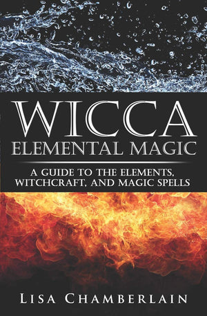 Wicca Elemental Magic: A Guide to the Elements, Witchcraft, and Magic Spells (Wicca for Beginners Series),New