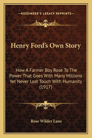 Henry Ford's Own Story: How A Farmer Boy Rose To The Power That Goes With Many Millions Yet Never Lost Touch With Humanity (1917,Used