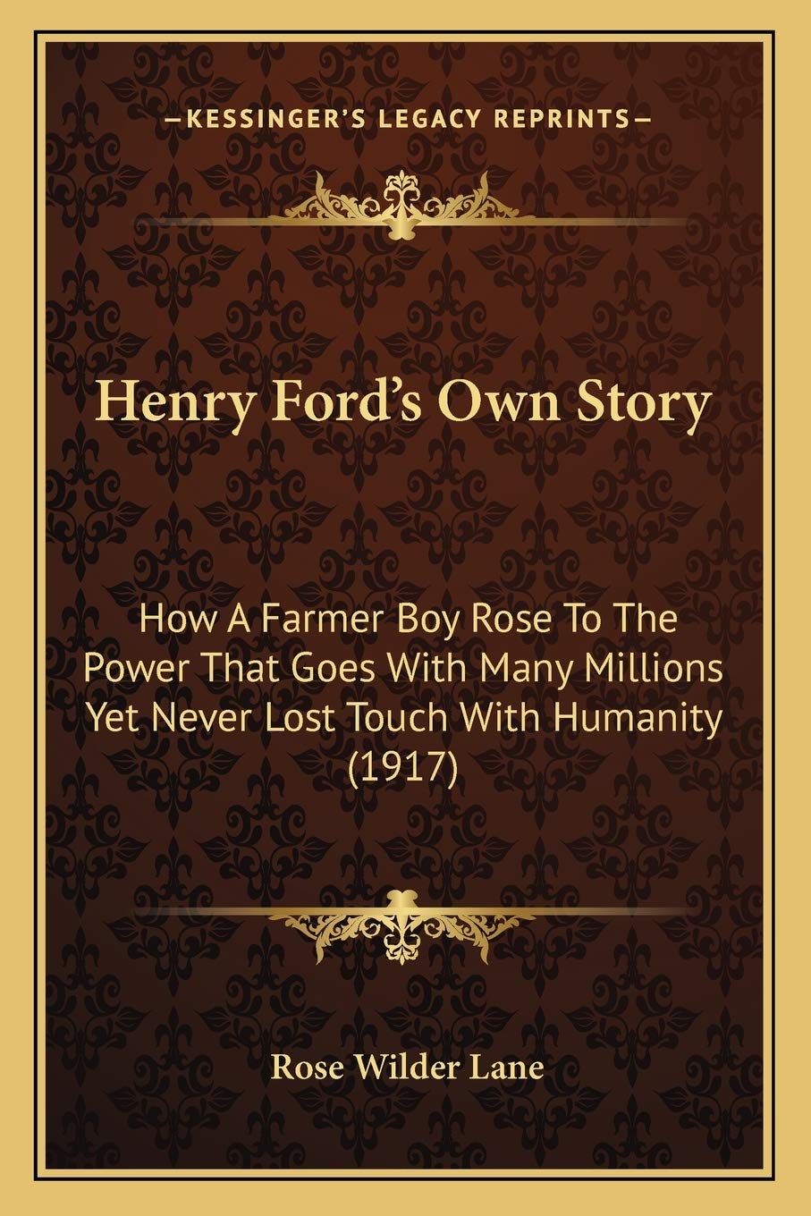 Henry Ford's Own Story: How A Farmer Boy Rose To The Power That Goes With Many Millions Yet Never Lost Touch With Humanity (1917,Used