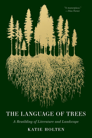 The Language of Trees: A Rewilding of Literature and Landscape,New