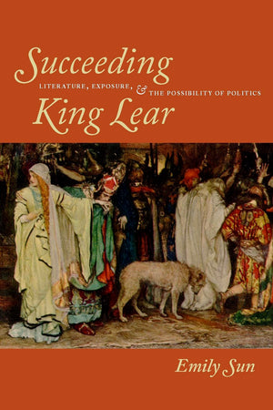 Succeeding King Lear: Literature, Exposure, and the Possibility of Politics,Used