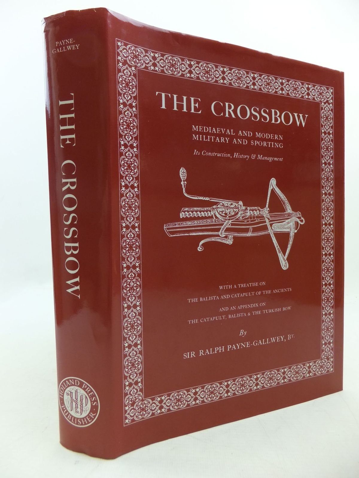 The Crossbow: Mediaeval And Modern Military And Sporting, Its Construction, History & Management With A Treatise On The Balista ,New