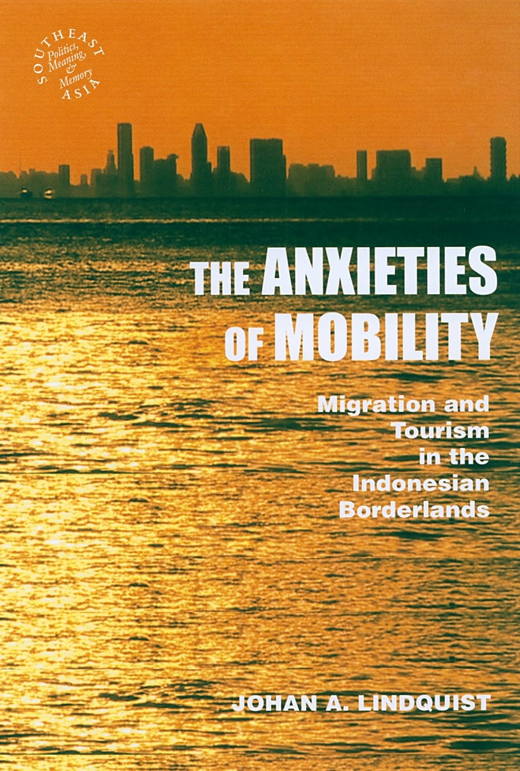 The Anxieties Of Mobility: Migration And Tourism In The Indonesian Borderlands (Southeast Asia: Politics, Meaning, And Memory, 4,Used