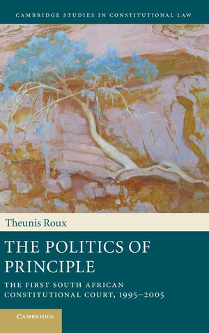 The Politics of Principle: The First South African Constitutional Court, 19952005 (Cambridge Studies in Constitutional Law, Ser,Used