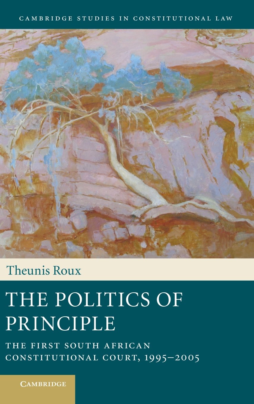 The Politics of Principle: The First South African Constitutional Court, 19952005 (Cambridge Studies in Constitutional Law, Ser,Used