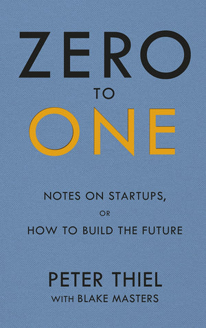 Zero To One: Notes On Start Ups, Or How To Build The Future