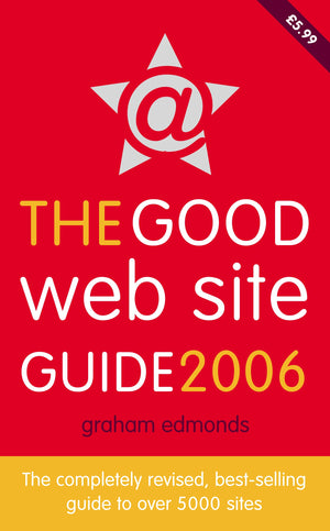 The Good Web Site Guide 2006: The Completely Revised, BestSelling Guide to Over 5000 Sites