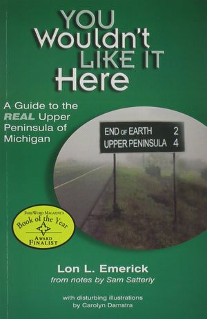 You Wouldn't Like It Here: A Guide to the Real Upper Peninsula of Michigan,New