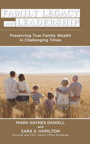 Family Legacy And Leadership: Preserving True Family Wealth In Challenging Times