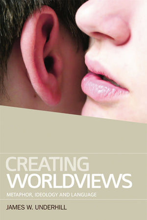 Creating Worldviews: Metaphor, Ideology and Language,Used