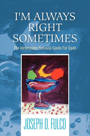 I'M Always Right Sometimes: The Incomplete Survival Guide For Dads,Used
