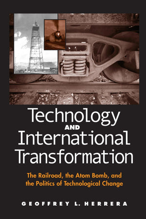 Technology And International Transformation: The Railroad, The Atom Bomb, And The Politics Of Technological Change (Suny Series ,New