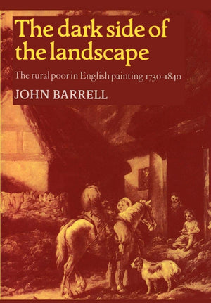 The Dark Side Of The Landscape: The Rural Poor In English Painting 17301840 (Cambridge Paperback Library)