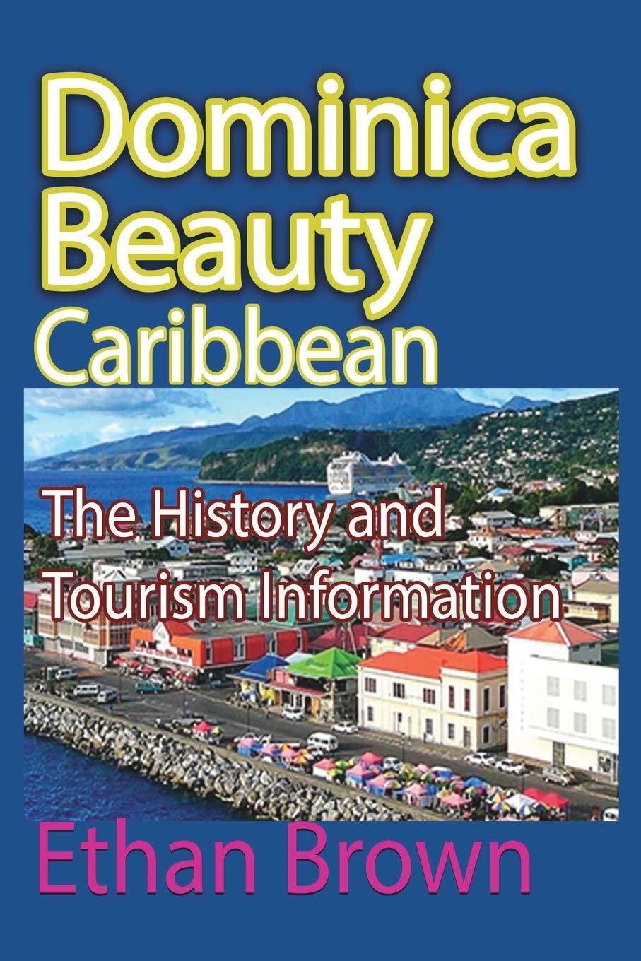 Dominica Beauty, Caribbean: The History and Tourism Information,Used