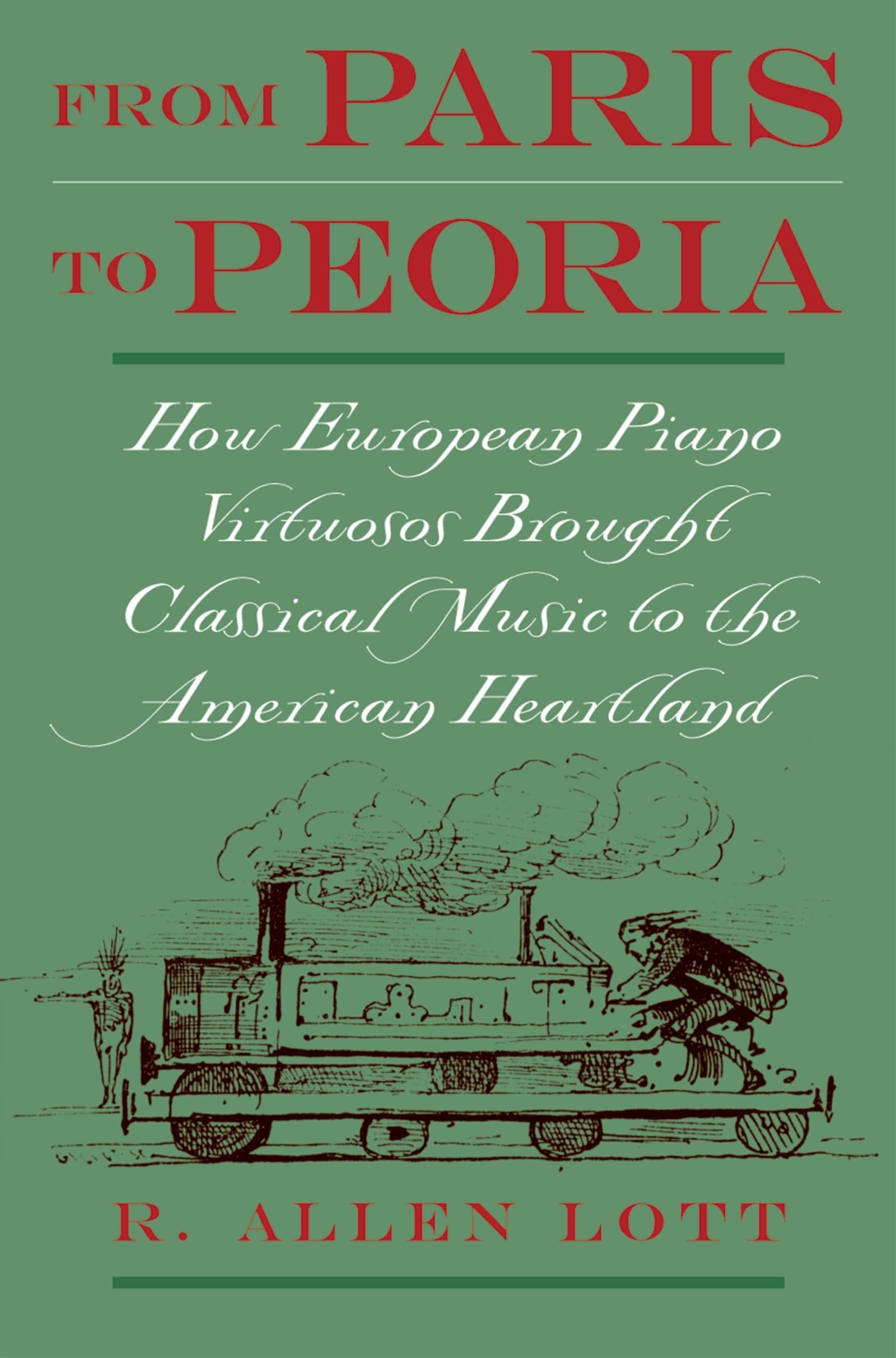 From Paris to Peoria: How European Piano Virtuosos Brought Classical Music to the American Heartland,New