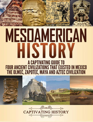 Mesoamerican History: A Captivating Guide to Four Ancient Civilizations that Existed in Mexico  The Olmec, Zapotec, Maya and Az,Used