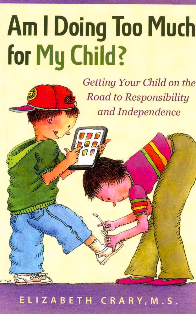 Am I Doing Too Much For My Child?: Getting Your Child On The Road To Responsibility And Independence,Used