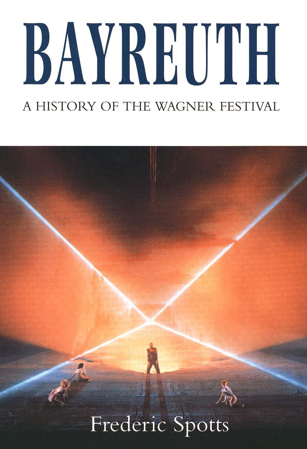 Bayreuth: A History Of The Wagner Festival