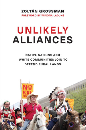 Unlikely Alliances: Native Nations and White Communities Join to Defend Rural Lands (Indigenous Confluences),Used