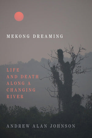 Mekong Dreaming: Life And Death Along A Changing River