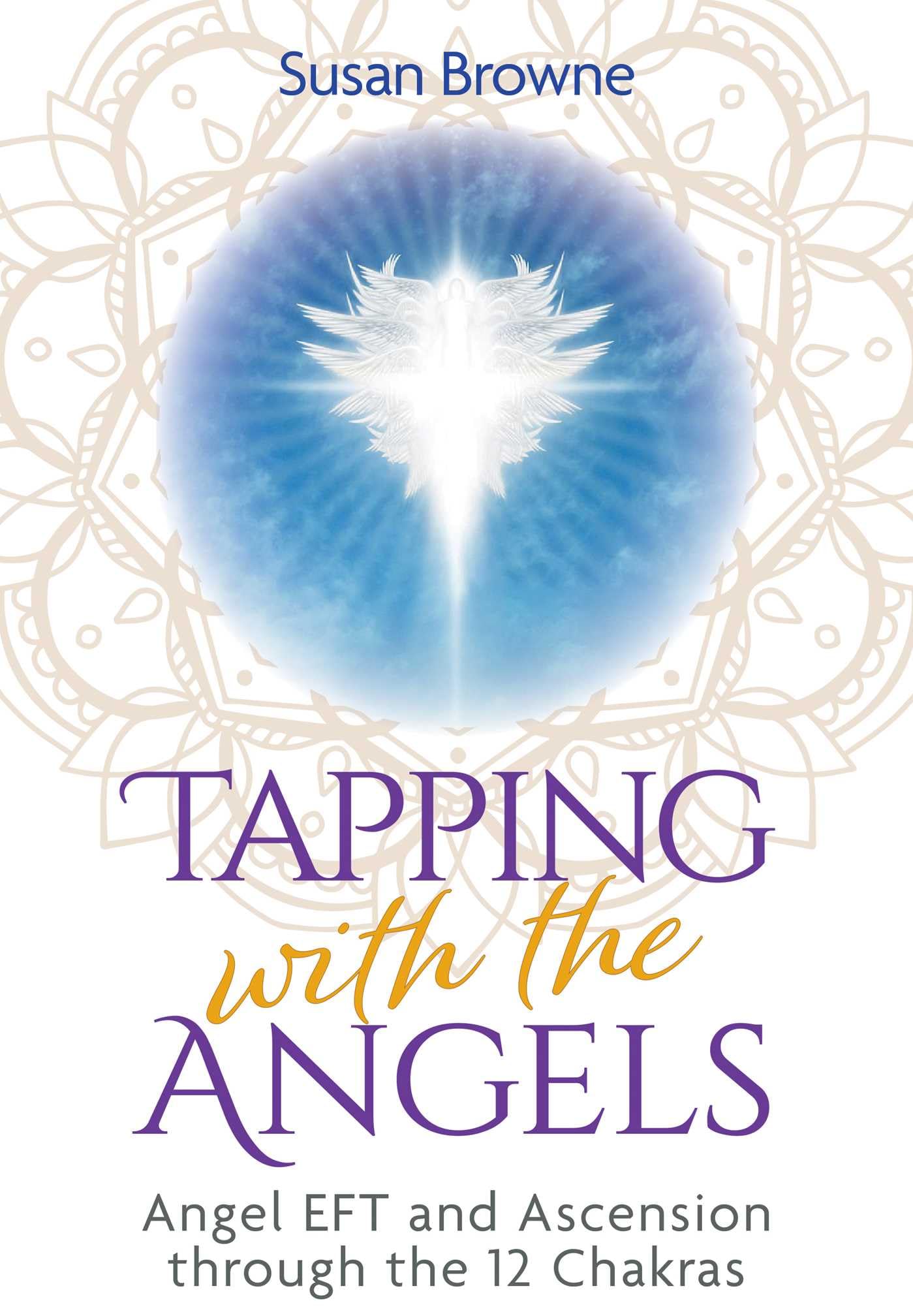 Tapping With The Angels: Angel Eft And Ascension Through The 12 Chakras