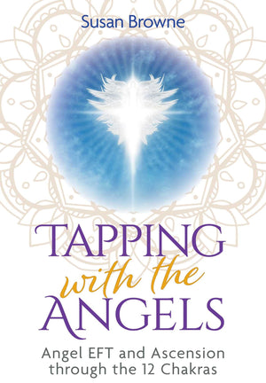 Tapping With The Angels: Angel Eft And Ascension Through The 12 Chakras