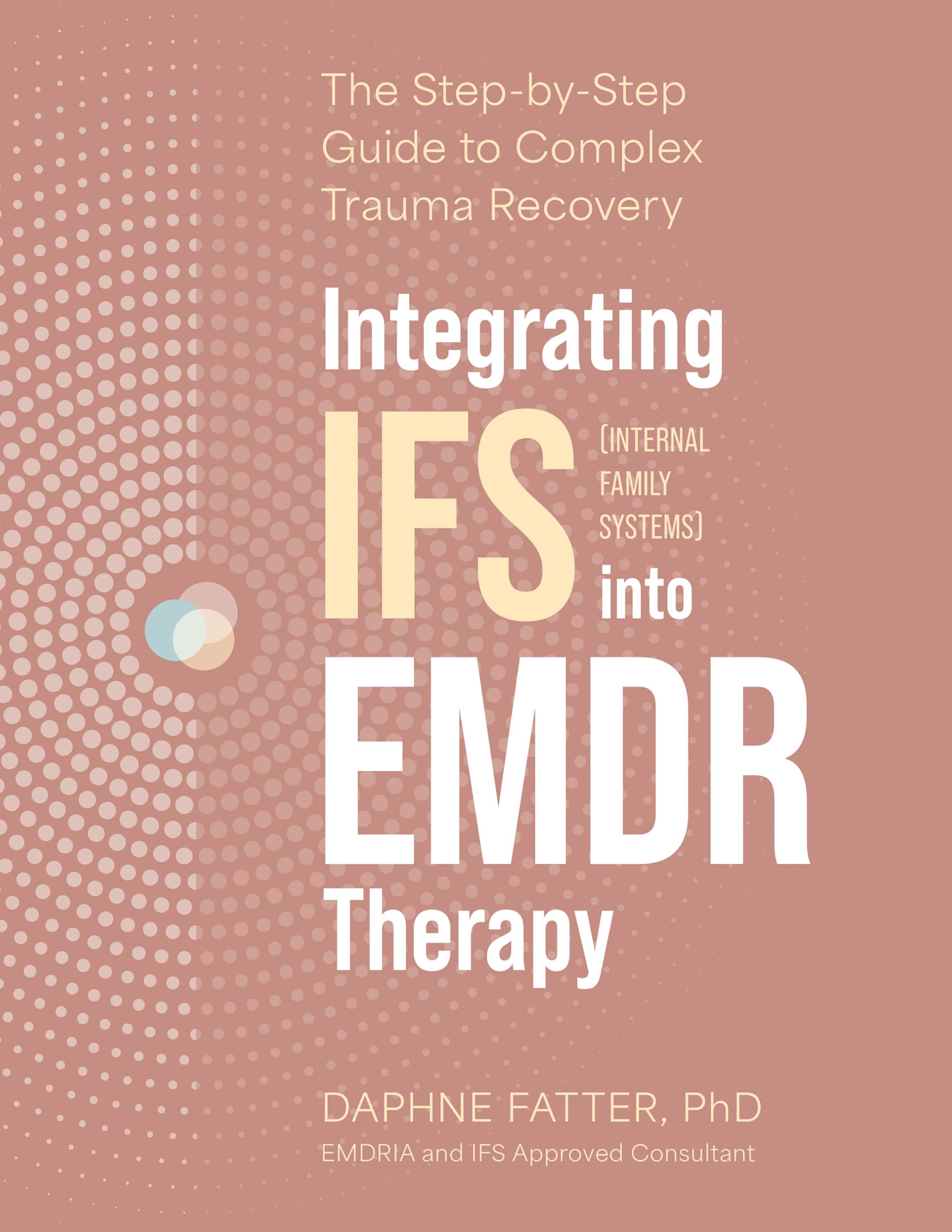 Integrating Internal Family Systems (IFS) into EMDR Therapy: The StepbyStep Guide to Complex Trauma Recovery