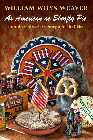 As American As Shoofly Pie: The Foodlore And Fakelore Of Pennsylvania Dutch Cuisine,Used