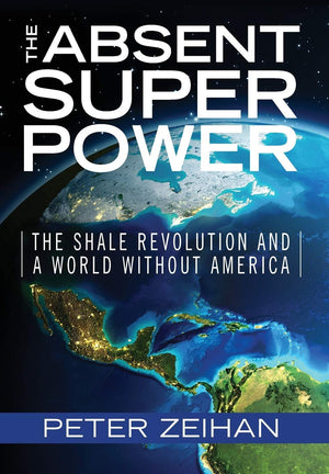 The Absent Superpower: The Shale Revolution And A World Without America,New
