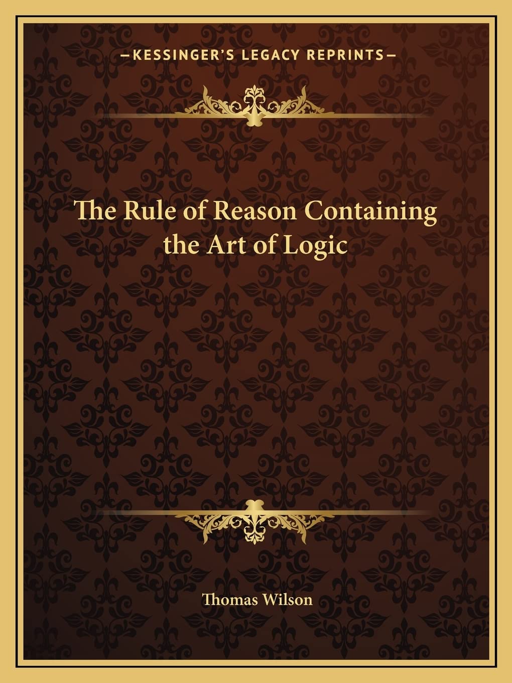The Rule of Reason Containing the Art of Logic,New