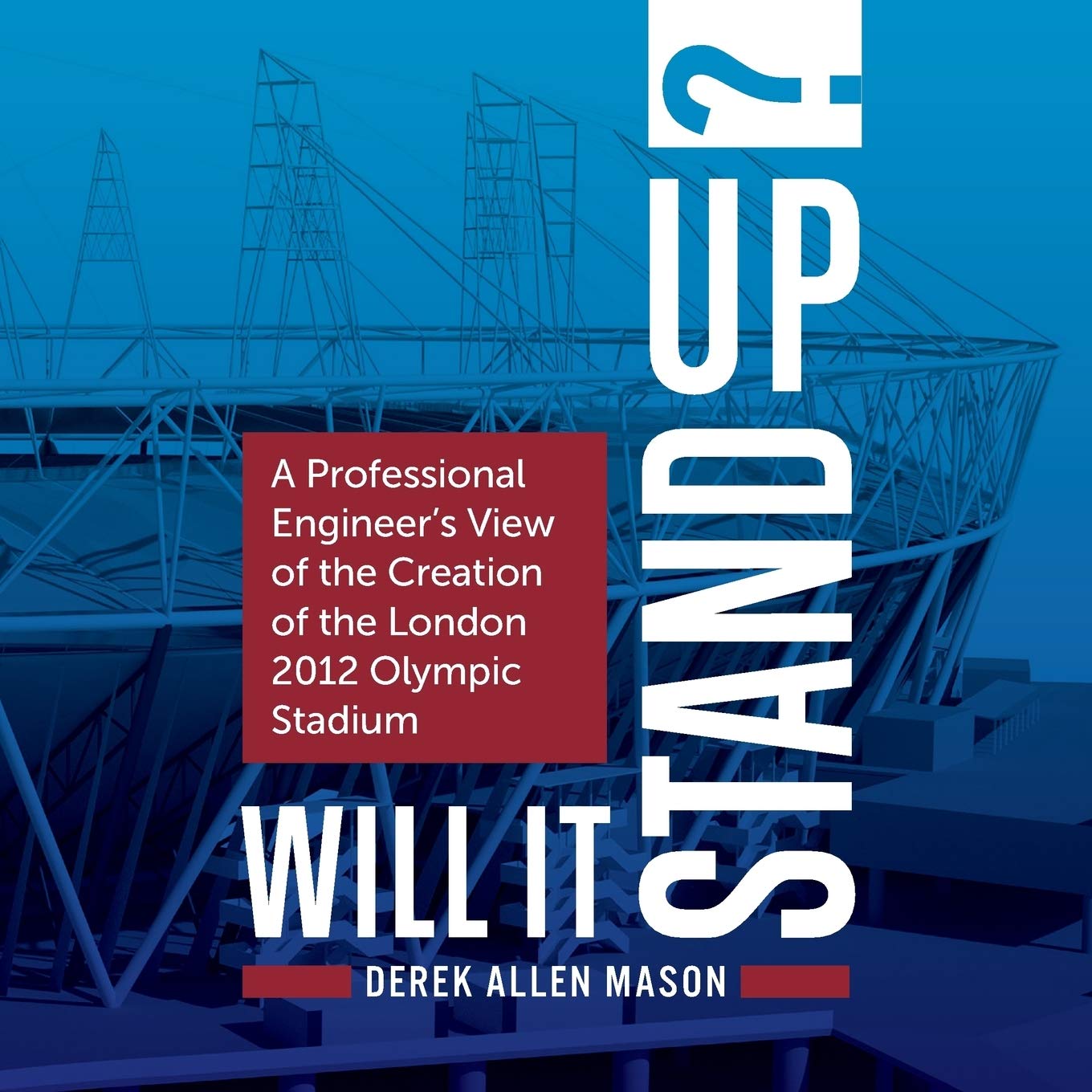 Will It Stand Up?: A Professional Engineer's View of the Creation of the London 2012 Olympic Stadium,Used