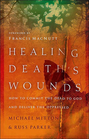 Healing Death's Wounds: HOW TO COMMIT THE DEAD TO GOD AND DELIVER THE OPPRESSED,Used
