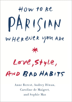 How to Be Parisian Wherever You Are: Love, Style, and Bad Habits,Used