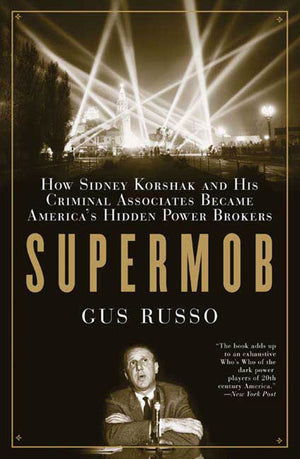 Supermob: How Sidney Korshak and His Criminal Associates Became America s Hidden Power Brokers