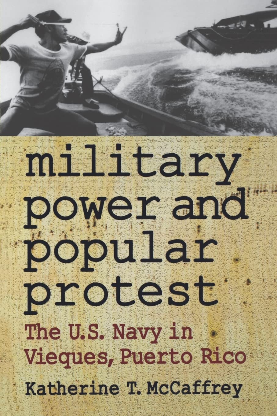 Military Power And Popular Protest: The U.S. Navy In Vieques, Puerto Rico,Used