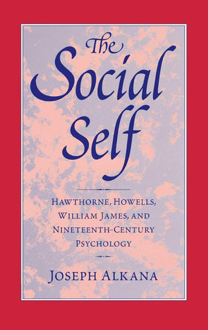 The Social Self: Hawthorne, Howells, William James, And Nineteenthcentury Psychology (Institutional Studies),Used