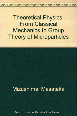 Theoretical Physics: From Classical Mechanics To Group Theory Of Microparticles,Used