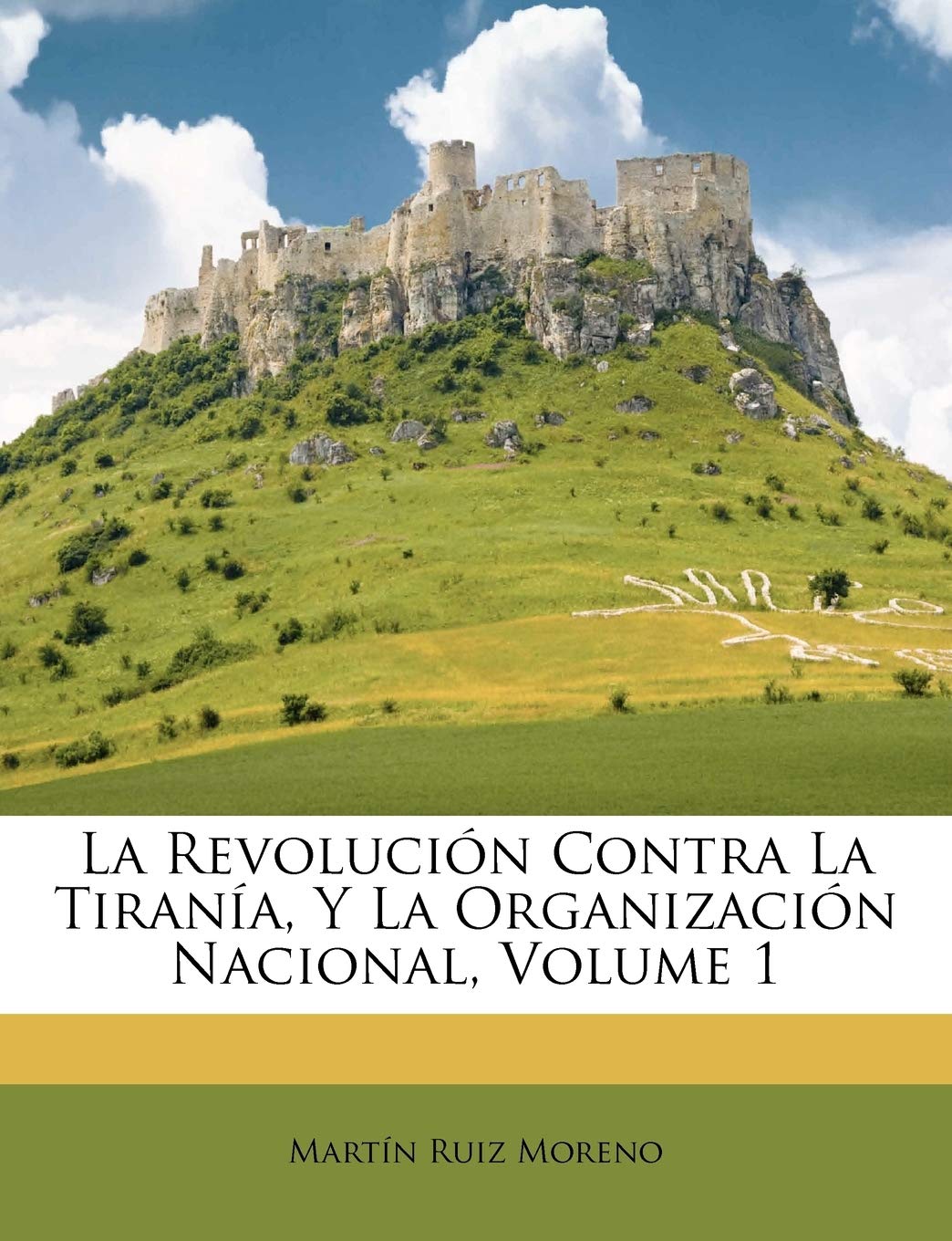 La Revolucin Contra La Tirana, Y La Organizacin Nacional, Volume 1 (Spanish Edition),New