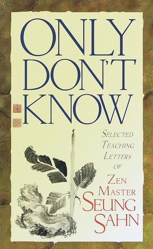 Only Don't Know: Selected Teaching Letters of Zen Master Seung Sahn,New