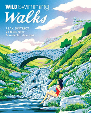 Wild Swimming Walks Peak District: 28 Lake, River & Waterfall Days Out,New