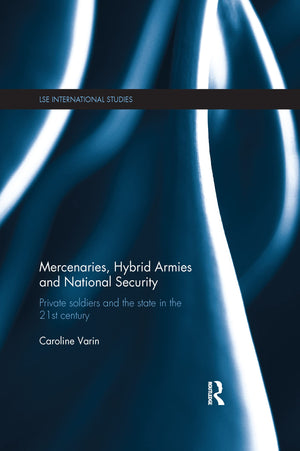 Mercenaries, Hybrid Armies and National Security (LSE International Studies Series),Used