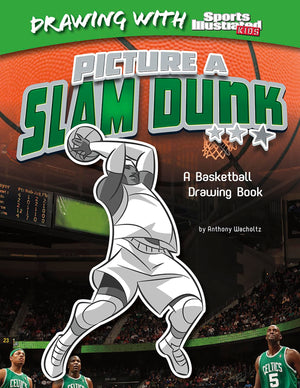 Picture A Slam Dunk: A Basketball Drawing Book (Drawing With Sports Illustrated Kids),New