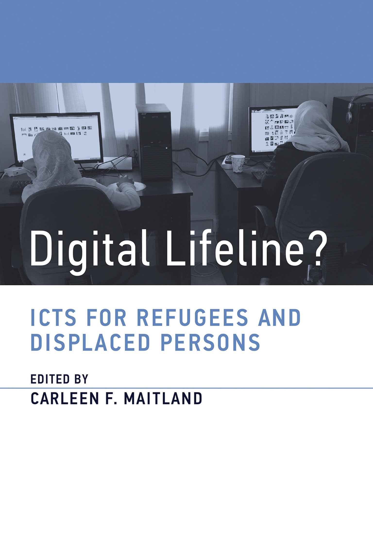 Digital Lifeline?: ICTs for Refugees and Displaced Persons (Information Policy),New