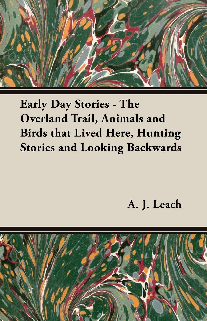 Early Day Stories  The Overland Trail, Animals and Birds that Lived Here, Hunting Stories and Looking Backwards,Used