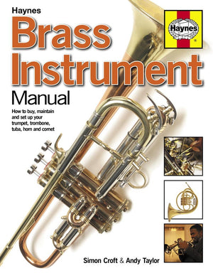 Brass Instrument Manual: How To Buy, Maintain And Set Up Your Trumpet, Trombone, Tuba, Horn And Cornet