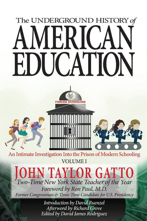 The Underground History Of American Education, Volume I: An Intimate Investigation Into The Prison Of Modern Schooling